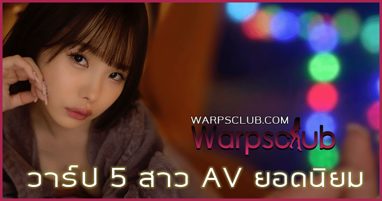 วาร์ป 5 สาว AV ยอดนิยม ชายไทยไม่พลาด